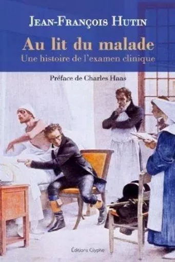 Au lit du malade - une histoire de l'examen clinique -  - GLYPHE