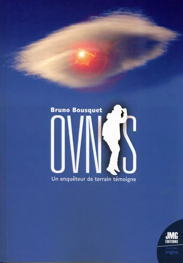 Ovnis - Un enquêteur de terrain témoigne - Bruno Bousquet - JMG EDITIONS