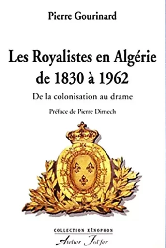 Les royalistes en Algérie de 1830 à 1962 - Pierre Gourinard - ATELIER FOL FER