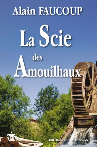 La Scie des Amouilhaux - Alain Faucoup - MOT PASSANT