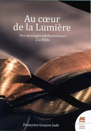 Au coeur de la Lumière - Des messages médiumniques à la Bible