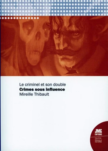 Crimes sous influence - Le criminel et son double - Mireille Thibault - JMG EDITIONS