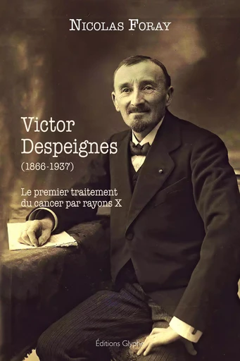 Victor Despeignes - ou le premier traitement du cancer par rayons X -  - GLYPHE