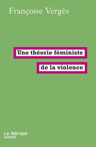 Une théorie féministe de la violence - Françoise Vergès - La Fabrique