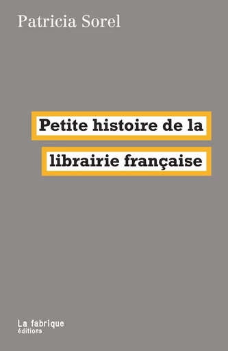 Petite histoire de la librairie française - Patricia Sorel - La Fabrique