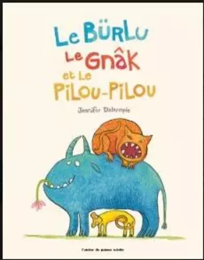 Le Burlu, le Gnak et le Pilou-Pilou - Jennifer Dalrymple - L'Atelier du Poisson Soluble