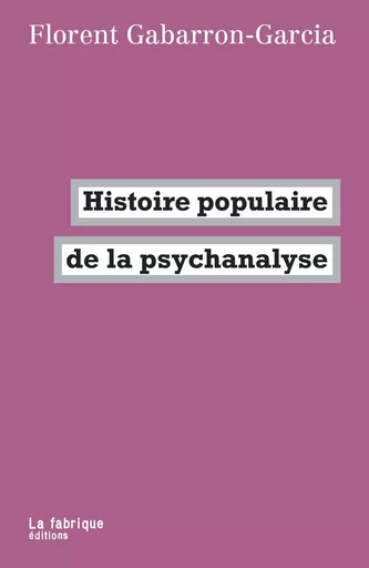 Histoire populaire de la psychanalyse - Florent Gabarron-Garcia - La Fabrique