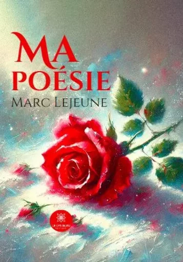 Ma poésie - Marc Lejeune - LE LYS BLEU