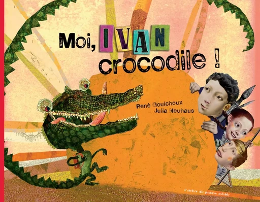 Moi, Ivan Crocodile ! - René Gouichoux - L'Atelier du Poisson Soluble