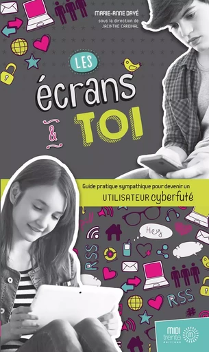 Les écrans & toi - Guide pratique sympathique pour devenir un utilisateur cyberfuté - Marie-Anne Dayé - EDITIONS MIDI TRENTE