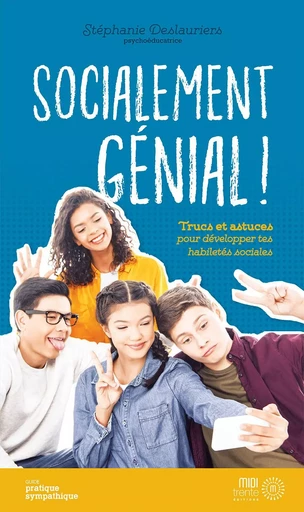 Socialement génial ! Trucs et astuces pour développer tes habiletés sociales - Stéphanie Deslauriers - EDITIONS MIDI TRENTE