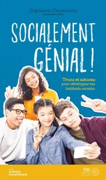 Socialement génial ! Trucs et astuces pour développer tes habiletés sociales