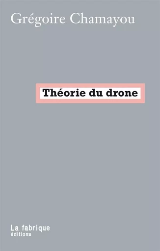 Théorie du drone - Grégoire Chamayou - La Fabrique