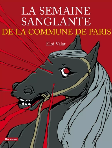 LA SEMAINE SANGLANTE DE LA COMMUNE DE PARIS - Eloi VALAT - BLEU AUTOUR