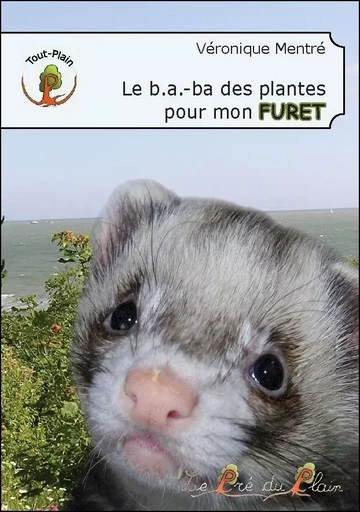 Le b.a.-ba des plantes pour mon FURET - Véronique Mentré - PRE DU PLAIN