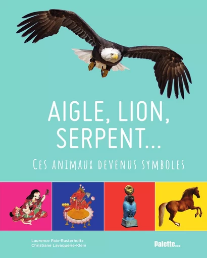 Aigle, lion, serpent… Ces animaux devenus symboles - Laurence Paix-Rusterholtz, Chris Lavaquerie-Klein - PALETTE