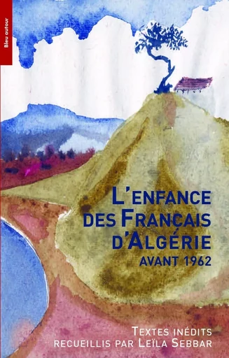 L'ENFANCE DES FRANCAIS D'ALGERIE AVANT 1962 - Leila Sebbar, Nora ACEVAL, Alain AMATO, Joëlle BAHLOUL, Simone Balazard, Gil Ben Aych, Albert Bensoussan, Jean-Pierre CASTELLANI, Janine DE LA HOGUE, Alain Ferry, Jacques Frémeaux, Jean-Jacques Gonzales, Colette Guedj, Danièle Iancu-Agou, Andrée JOB-QUERZOLA, JEAN-JACQUES JORDI, Catherine LALANNE, Anne-Marie Langlois, Louis Martinez, LUCIENNE MARTINI, Martine Mathieu-Job, Georges Morin, Mireille Nicolas, Michèle Perret, Jean Sarocchi, Alain Vircondelet, Jean-Claude Xuereb, Bernard ZIMMERMAN - BLEU AUTOUR