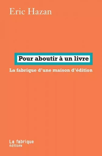 Pour aboutir à un livre - Eric HAZAN - La Fabrique