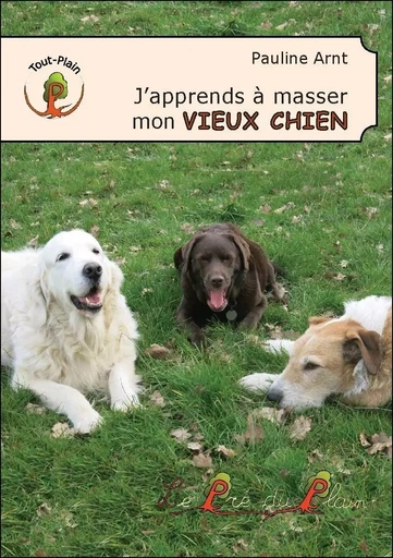 J'apprends à masser mon vieux chien - Pauline Arnt - PRE DU PLAIN