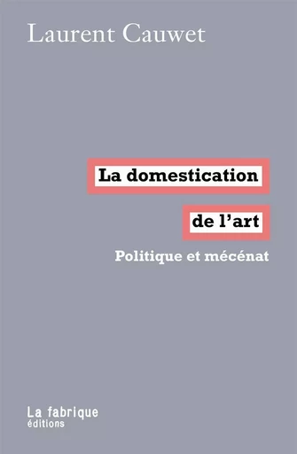 La Domestication de l'art - Laurent Cauwet - La Fabrique