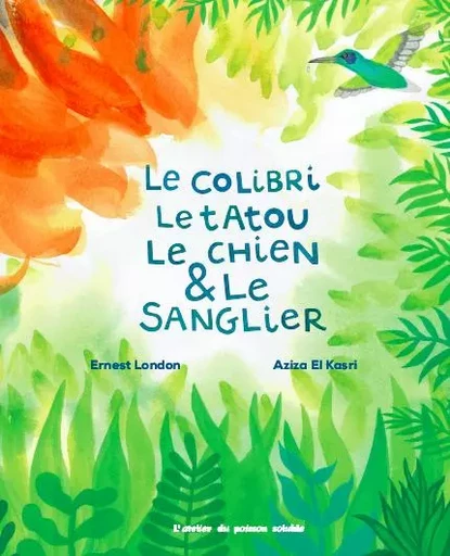 COLIBRI, LE TATOU, LE CHIEN ET LE SANGLIER (LE) - Ernest LONDON - L'Atelier du Poisson Soluble