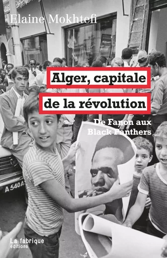 Alger, capitale de la révolution - Elaine Mokhtefi - La Fabrique