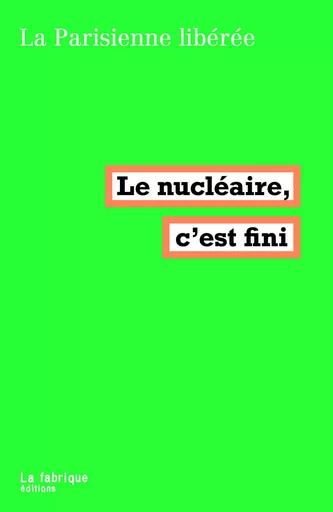 Le nucléaire, c'est fini -  La Parisienne Libérée - La Fabrique