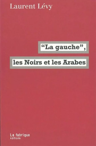 La "Gauche", les Noirs et les Arabes - Laurent Levy - La Fabrique