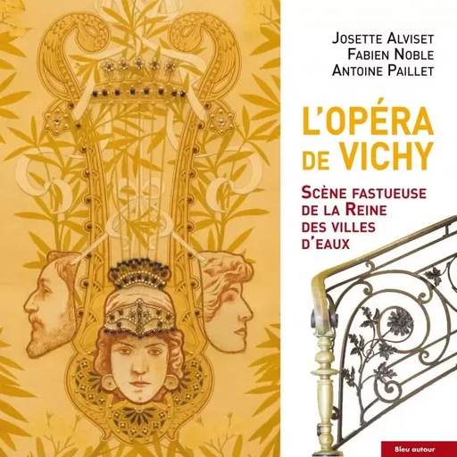 L'Opéra de Vichy - Scène fastueuse de la Reine des villes d' - Josette ALVISET, Fabien NOBLE, Antoine Paillet - BLEU AUTOUR