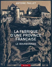 La fabrique d'une province française - Le Bourbonnais