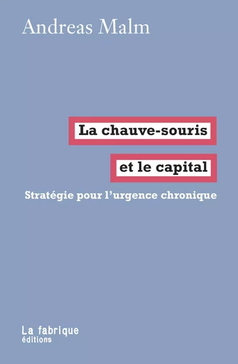 La Chauve-souris et le capital - Andreas Malm - La Fabrique