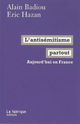 L' Antisémitisme partout - Alain Badiou, Eric HAZAN - La Fabrique