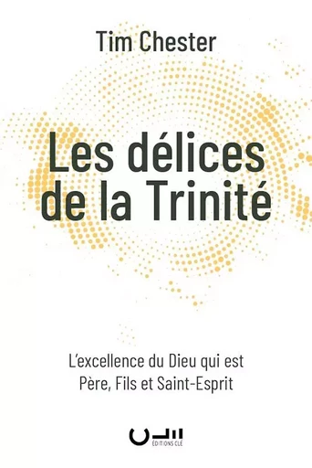 Les délices de la Trinité - Tim Chester - CLE LYON