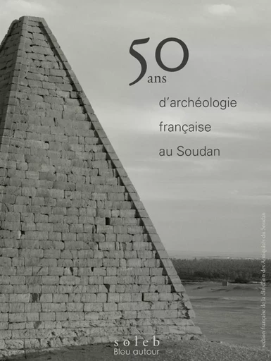 50 ans d'archéologie française au Soudan - Marc MAILLOT - BLEU AUTOUR