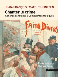 Chanter le crime - Canards sanglants et complaintes tragique