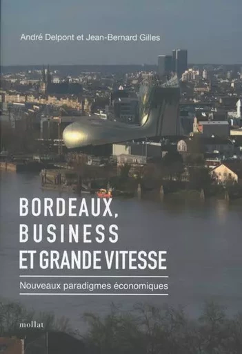 Bordeaux, Business et Grande vitesse - Nouveaux paradigmes économiques - André Delpont, Jean-Bernard Gilles - Edition Mollat