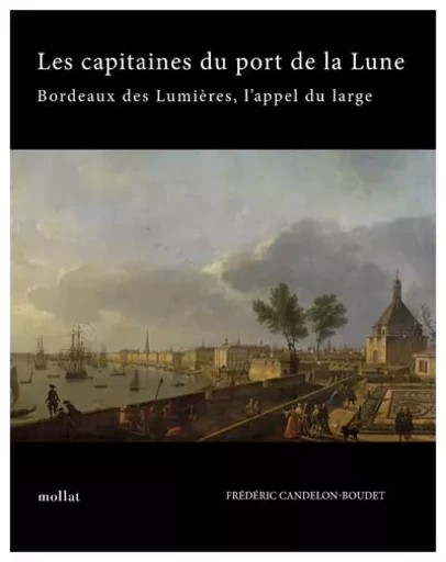 Les capitaines du port de la Lune - Bordeaux des Lumières, l'appel du large - Frédéric Candelon-Boudet - Edition Mollat