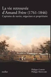 LA VIE RETROUVÉE D'AMAND FRÈRE (1761-1846) - Capitaine de navire, négociant et propriétaire