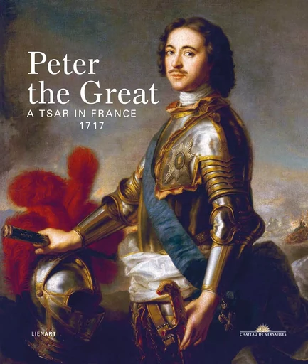 PETER THE GREAT A TSAR IN FRANCE 1717 -  Collectif - LIENART