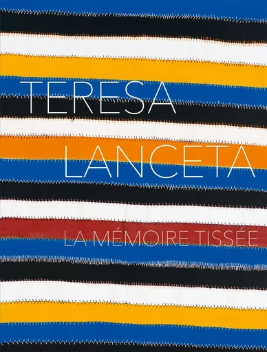 Teresa Lanceta. La mémoire tissée - Jean-Roch Dumont Saint Priest, Gwendoline Corthier-hardoin, Jessica Hemmings - LIENART