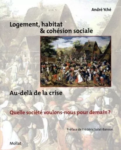 Logement, habitat & cohésion sociale. Au delà de la crise, quelle société voulons-nous pour demain ? - André Yche - Edition Mollat