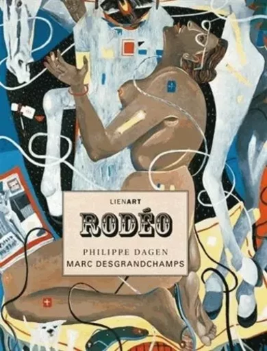 Rodeo - Philippe Dagen,  Desgrandc - LIENART