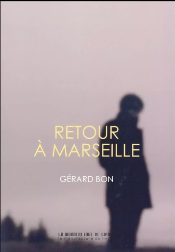 Retour à Marseille - Gérard Bon - MANUFACTURE LIV