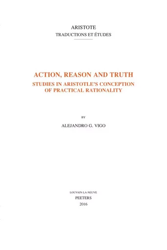 ACTION, REASON AND TRUTH STUDIES ON ARISTOTLE'S CONCEPTION OF PRACTICAL RATIONALITY -  Vigo - PEETERS