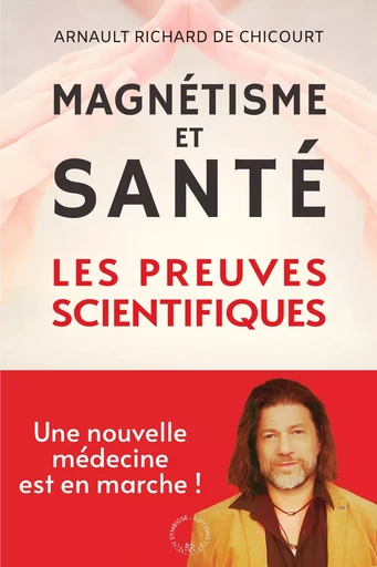 Magnétisme et santé : les preuves scientifiques - Arnault Richard de Chicourt - SYMBIOSE