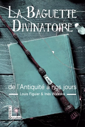 La baguette divinatoire - Louis Figuier, Inès Valeska - SYMBIOSE