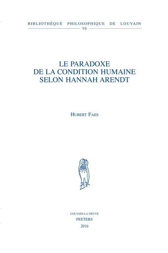 LE PARADOXE DE LA CONDITION HUMAINE SELON HANNAH ARENDT -  FAES - PEETERS