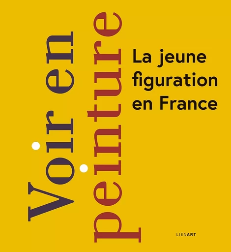 Voir en peinture. La jeune figuration en France -  Collectif - LIENART