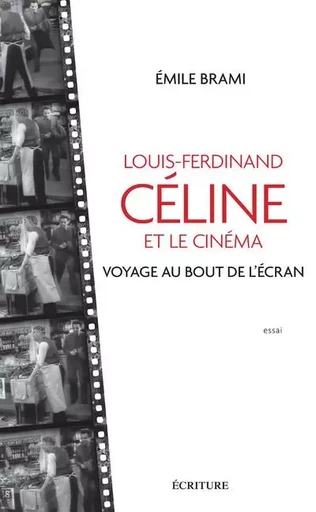 Louis-Ferdinand Celine et le cinéma - Voyage au bot de l'écran - Emile Brami - L'Archipel