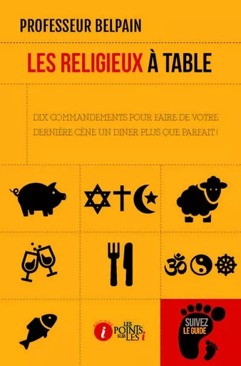 Les religieux à table - dix commandements pour faire de votre dernière cène un dîner plus que parfait ! -  Professeur Belpain - POINTS SUR I